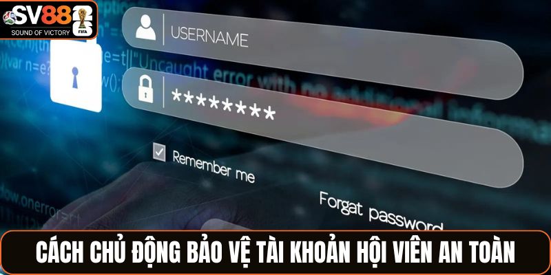 Cách chủ động bảo vệ tài khoản hội viên an toàn