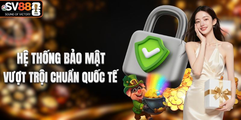 Hệ thống bảo mật vượt trội chuẩn quốc tế