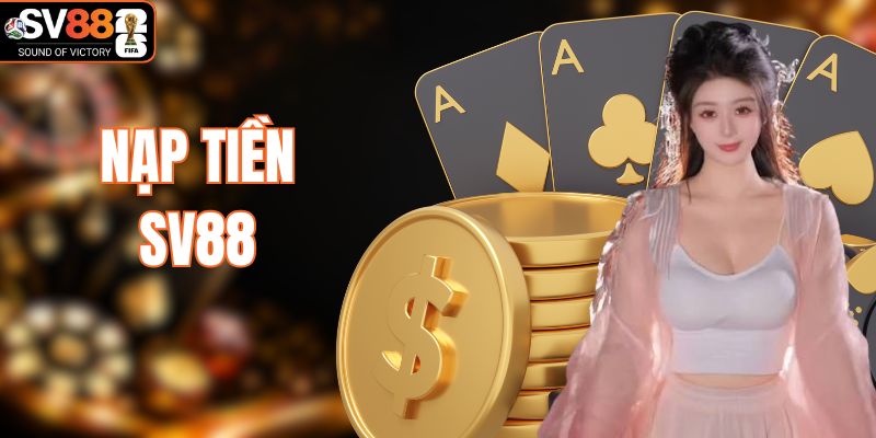 Nạp Tiền SV88 - Hướng Dẫn Chi Tiết, Thực Hiện Nhanh Trong 3 Phút