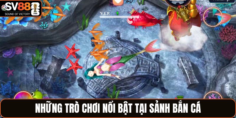 Những trò chơi nổi bật tại sảnh bắn cá