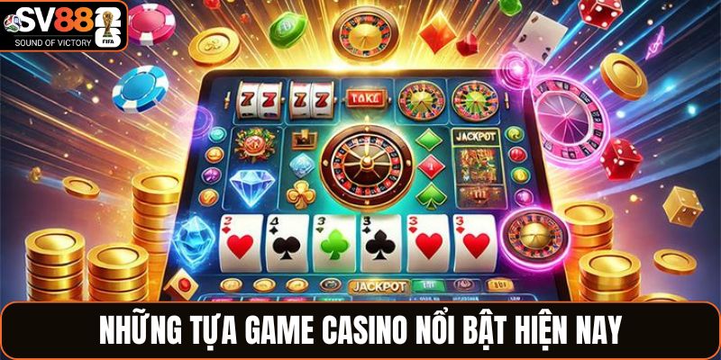 Những tựa game casino nổi bật hiện nay
