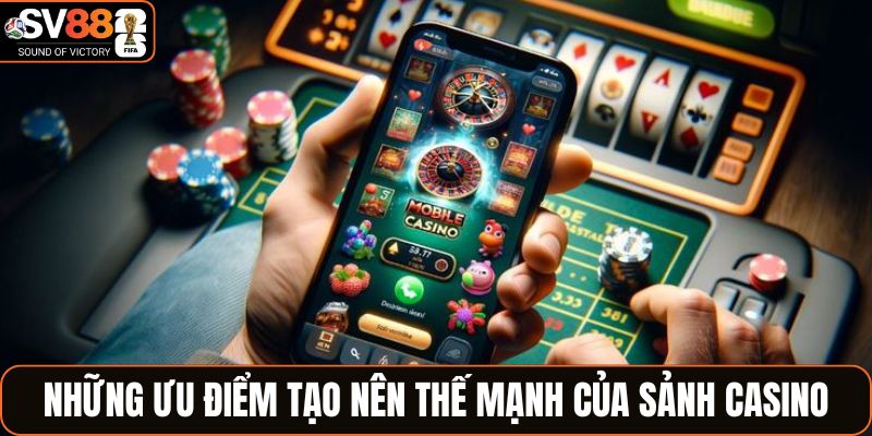 Những ưu điểm tạo nên thế mạnh của sảnh casino