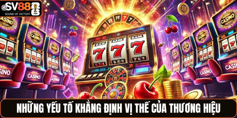 Những yếu tố khẳng định vị thế của thương hiệu