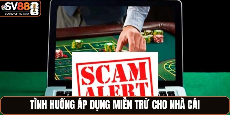 Tình huống áp dụng miễn trừ cho nhà cái